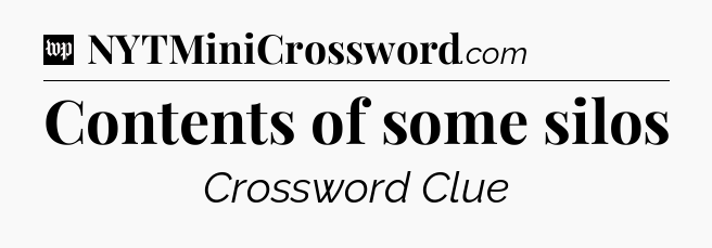 Contents of some silos Crossword Clue