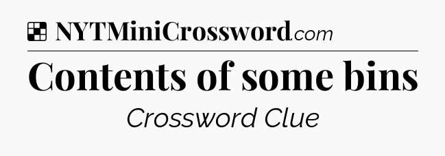 Solution: Contents of some bins - NYT Crossword