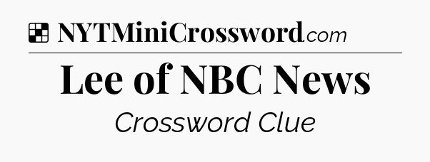 Solution: Lee of NBC News - NYT Crossword