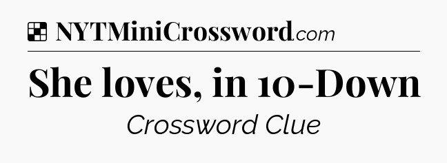 Solution: She loves, in 10-Down - NYT Crossword