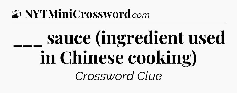 ___ sauce (ingredient used in Chinese cooking) - Daily Themed Classic Crossword