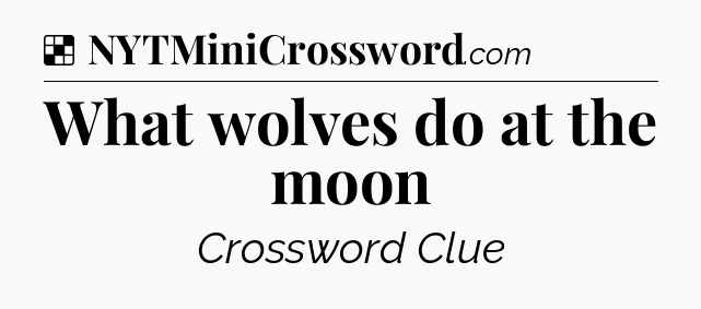 Solution: What wolves do at the moon - NYT Crossword