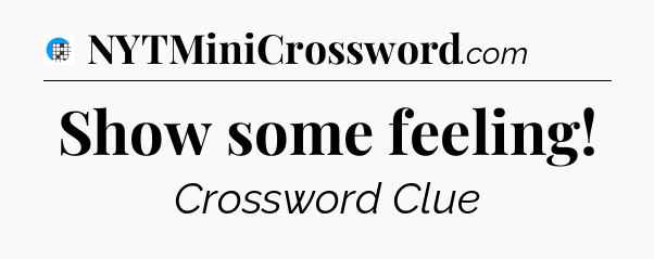 Show some feeling Crossword Clue