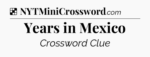 Solution: Years in Mexico - NYT Crossword