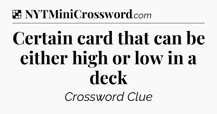Solution: Certain card that can be either high or low in a deck - NYT Crossword