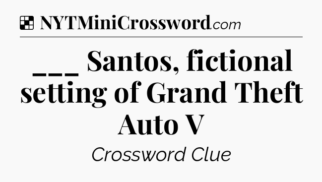 Solution: ___ Santos, fictional setting of Grand Theft Auto V - NYT Crossword