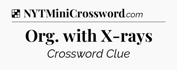 Solution: Org. with X-rays - NYT Crossword