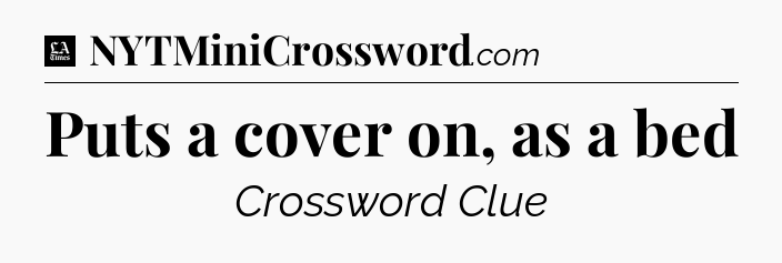 Puts a cover on, as a bed - LA Times Crossword