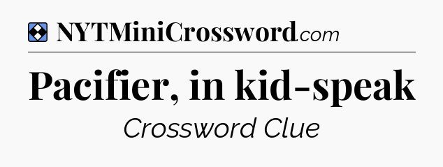 Solution: Pacifier, in kid-speak - NYT Mini Crossword
