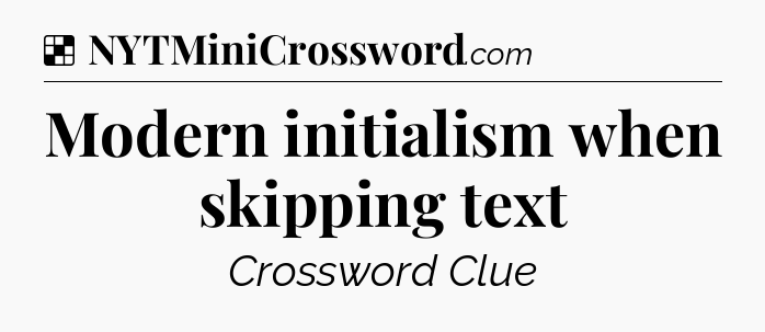 Solution: Modern initialism when skipping text - NYT Crossword