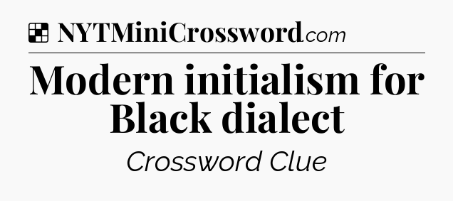 Solution: Modern initialism for Black dialect - NYT Crossword
