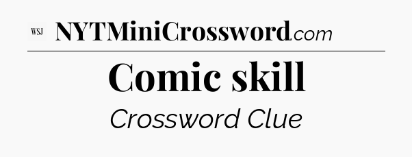 Comic skill - WSJ Crossword