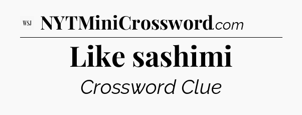 Like sashimi - WSJ Crossword
