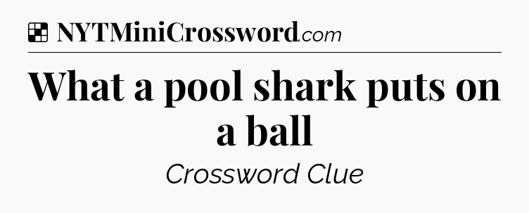 Solution: What a pool shark puts on a ball - NYT Crossword