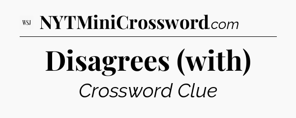 Disagrees (with) - WSJ Crossword