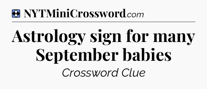Solution: Astrology sign for many September babies - NYT Mini Crossword