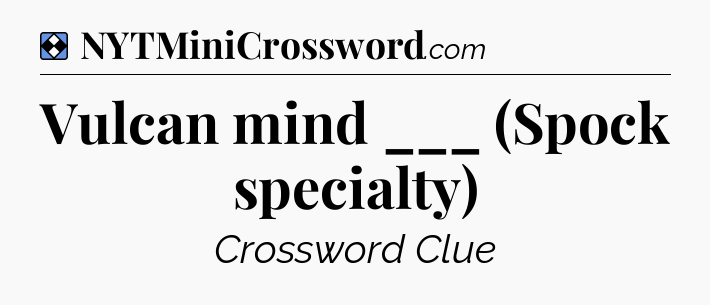 Solution: Vulcan mind ___ (Spock specialty) - NYT Mini Crossword