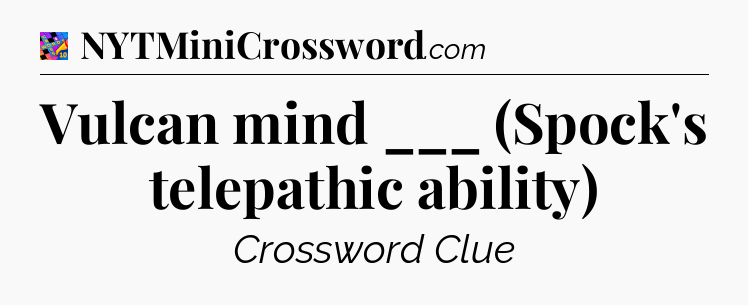 Vulcan mind ___ (Spock's telepathic ability) Crossword Clue