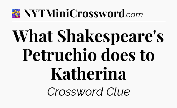 What Shakespeare's Petruchio does to Katherina Codycross