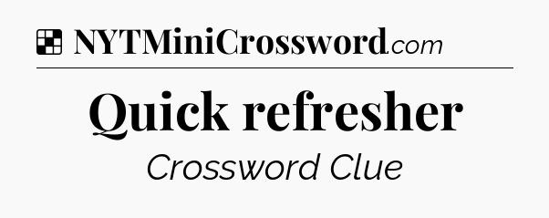Solution: Quick refresher - NYT Crossword