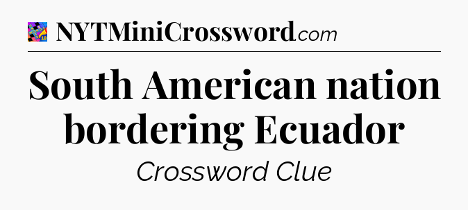 South American nation bordering Ecuador Crossword Clue
