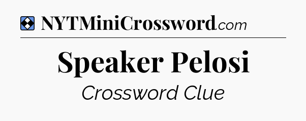 Solution: Speaker Pelosi - NYT Mini Crossword