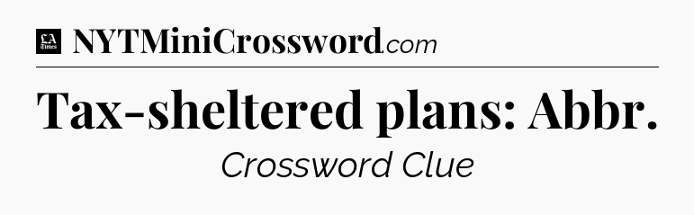Tax-sheltered plans: Abbr - LA Times Crossword