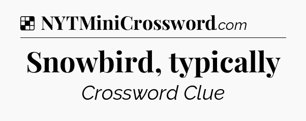 Solution: Snowbird, typically - NYT Crossword