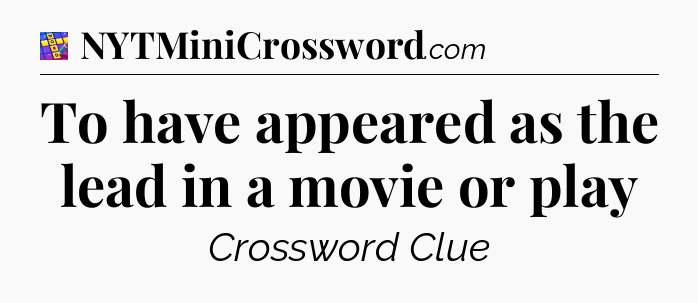 To have appeared as the lead in a movie or play Codycross