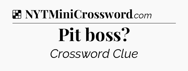 Solution: Pit boss - NYT Crossword