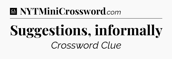 Suggestions, informally - LA Times Crossword