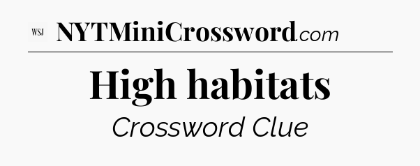 High habitats - WSJ Crossword