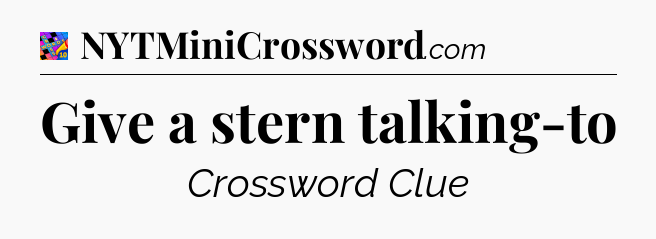 Give a stern talking-to Crossword Clue