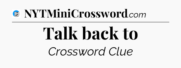 Talk back to Crossword Clue