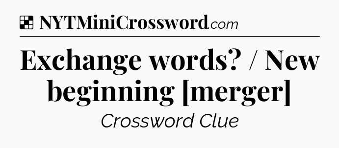 Solution: Exchange words? / New beginning [merger] - NYT Crossword