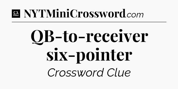 QB-to-receiver six-pointer - LA Times Crossword