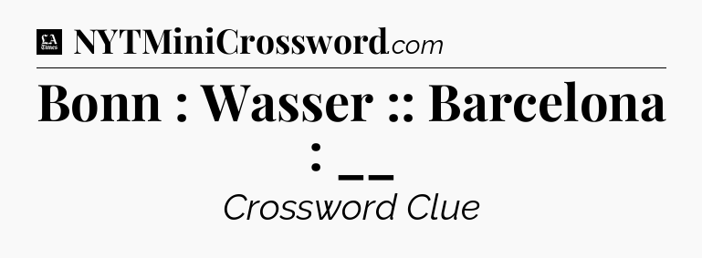 Bonn : Wasser :: Barcelona : __ - LA Times Crossword