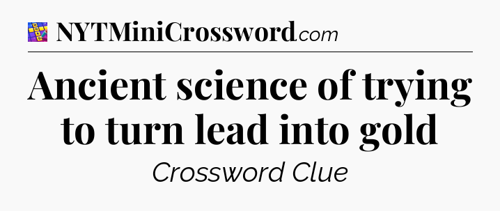 Ancient science of trying to turn lead into gold Codycross