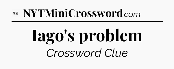 Iago's problem - WSJ Crossword