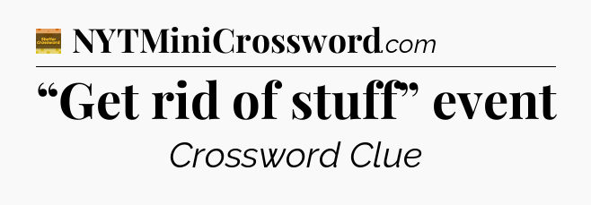 “Get rid of stuff” event - Eugene Sheffer Crossword
