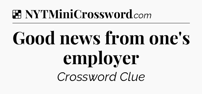 Solution: Good news from one's employer - NYT Crossword