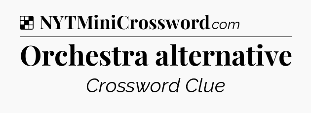Solution: Orchestra alternative - NYT Crossword