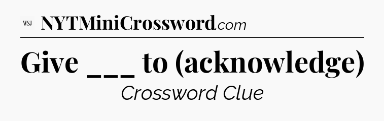 Give ___ to (acknowledge) - WSJ Crossword