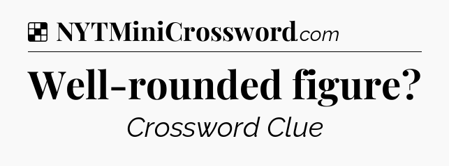 Solution: Well-rounded figure - NYT Crossword