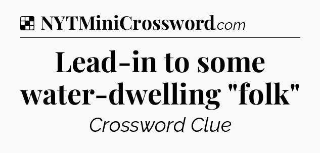 Solution: Lead-in to some water-dwelling 