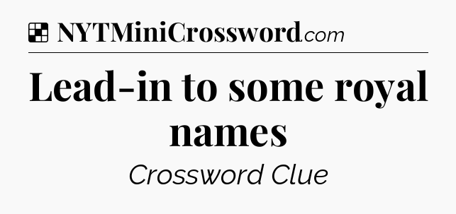 Solution: Lead-in to some royal names - NYT Crossword