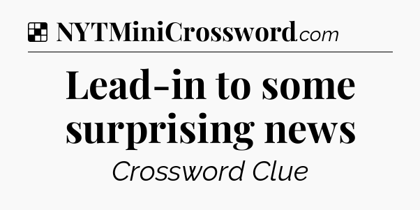 Solution: Lead-in to some surprising news - NYT Crossword