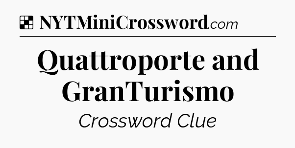 Solution: Quattroporte and GranTurismo - NYT Crossword