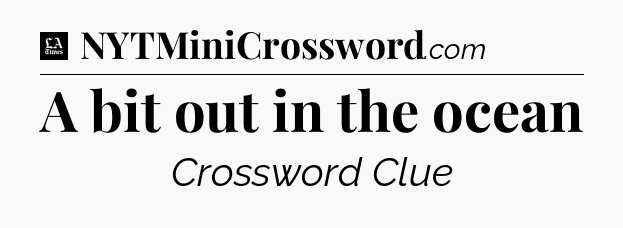 A bit out in the ocean - LA Times Crossword