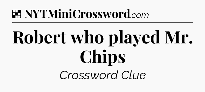 Solution: Robert who played Mr. Chips - NYT Crossword